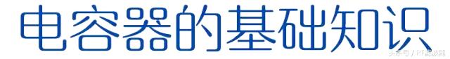 电子电容器基础知识,电容器的基础知识和使用方法