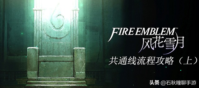 火焰纹章风花雪月攻略流程,火焰纹章风花雪月详细攻略