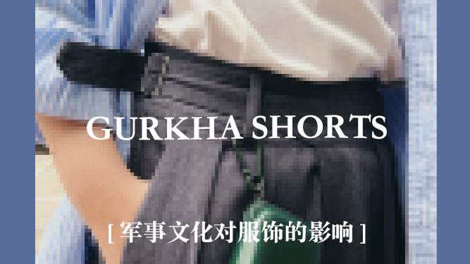 「军事文化对服饰的影响」之GURKHASHORTS（夏日短裤）