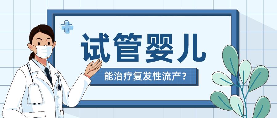 试管婴儿技术，治疗复发性流产的万能法宝？