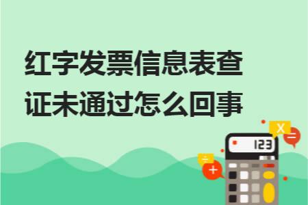 申请红字信息表时显示查证不通过,红字发票信息表查询不到是啥原因