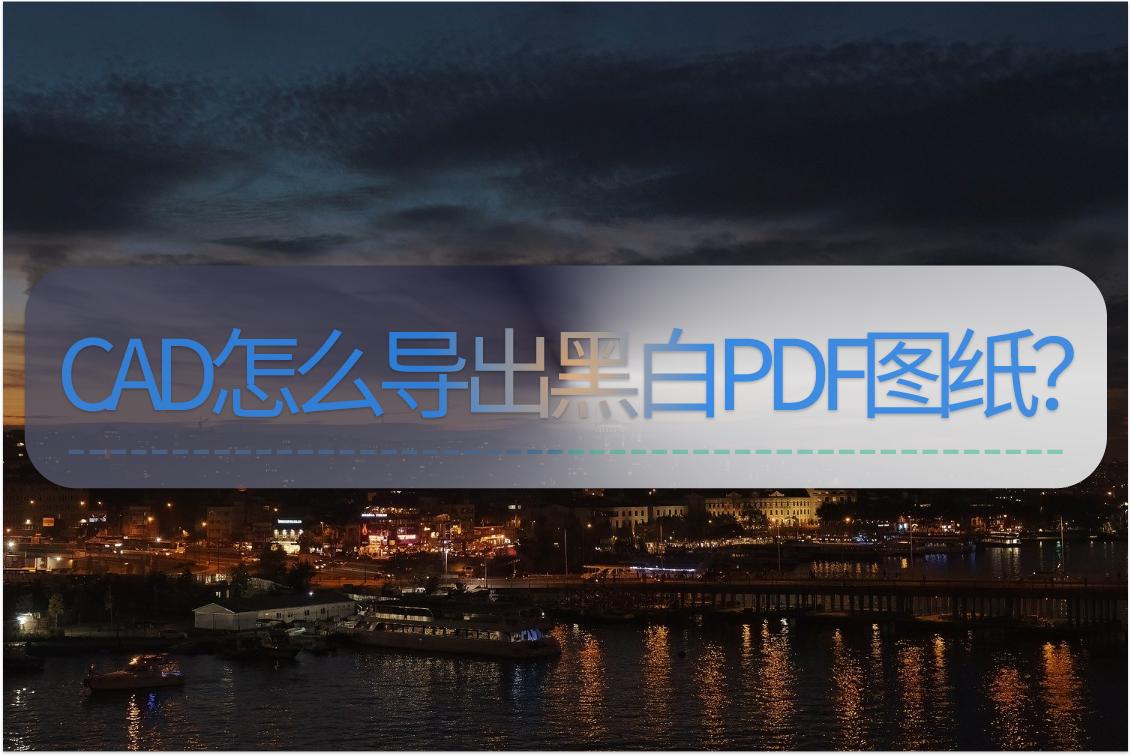 cad输出pdf时怎么调整为黑白,cad保存pdf格式怎样变成黑白