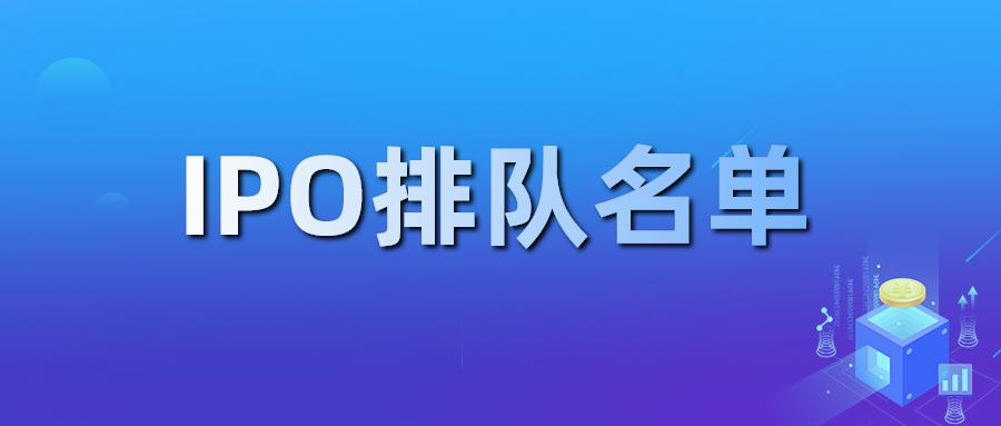 证监会公布最新ipo排队名单,科创板排队最新ipo排队名单