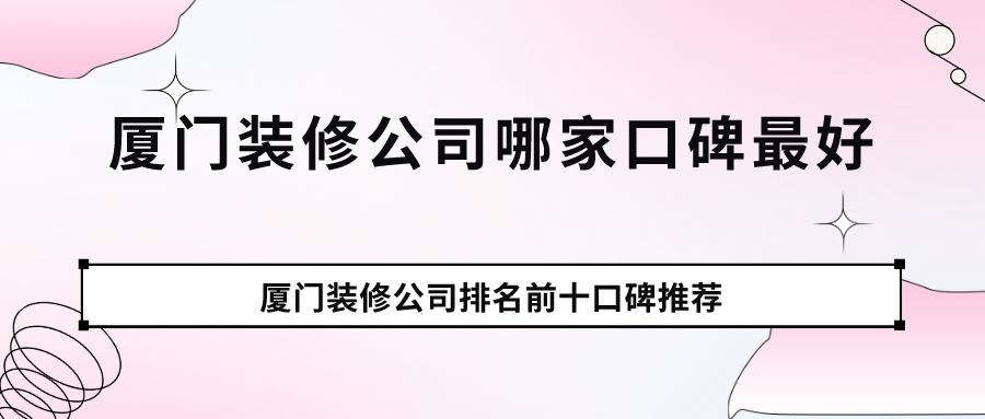 厦门装修公司排名前十哪家口碑好,厦门装修公司排名前十口碑推荐
