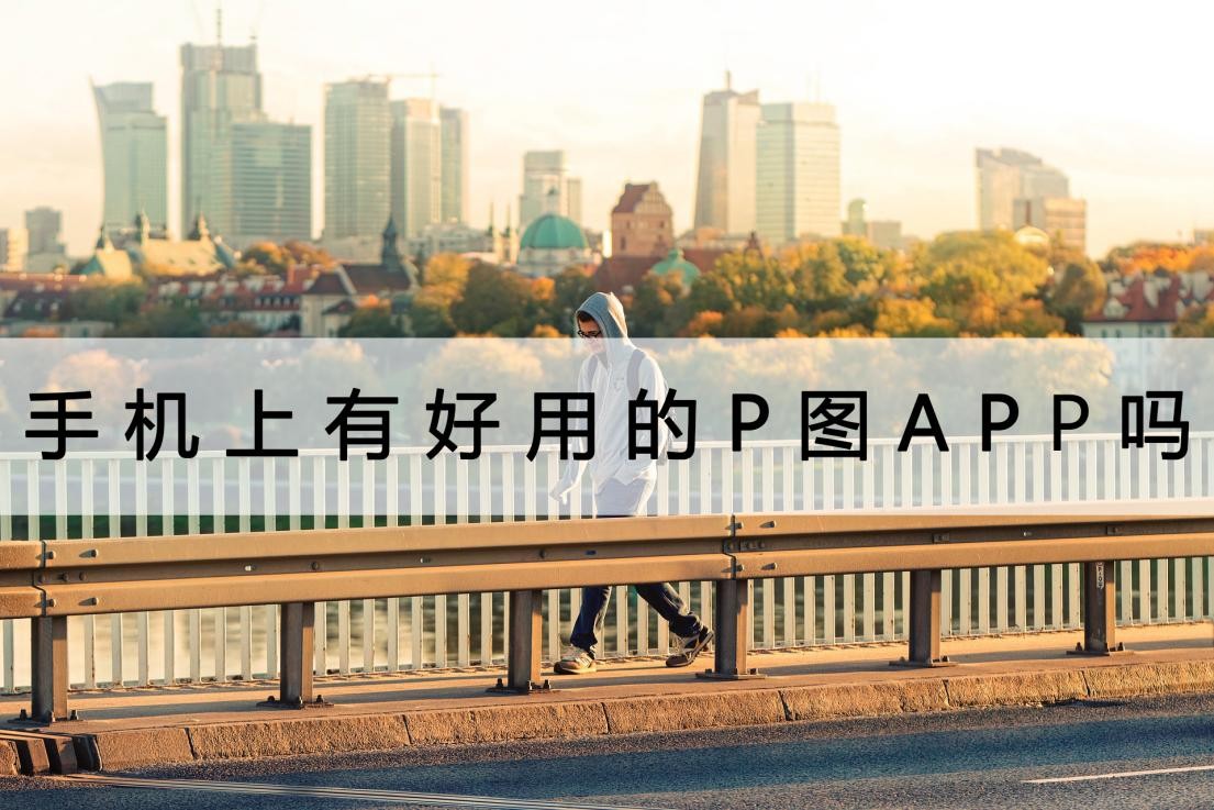 又能抠图又能p图的软件app,加查p图软件app推荐