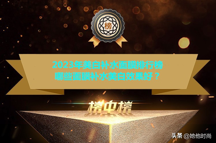 保湿补水美白面膜十大排名,补水保湿美白面膜排行榜10强