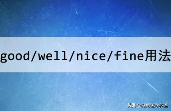 finegoodnicewell的区别,wellgoodnice的用法区别