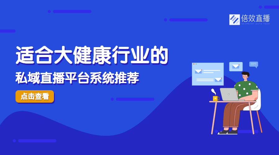 私域直播平台软件有哪些推荐,大健康私域直播