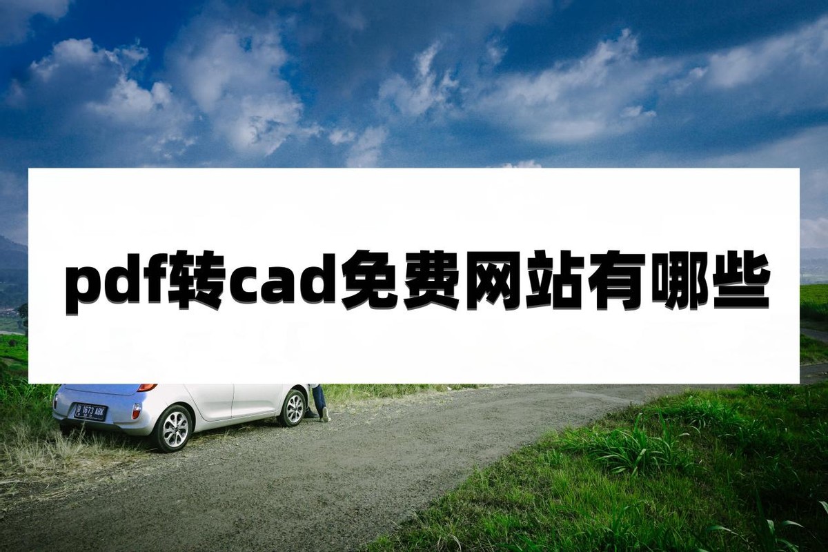 多个pdf转cad的免费网站,pdf转cad的免费软件有哪些